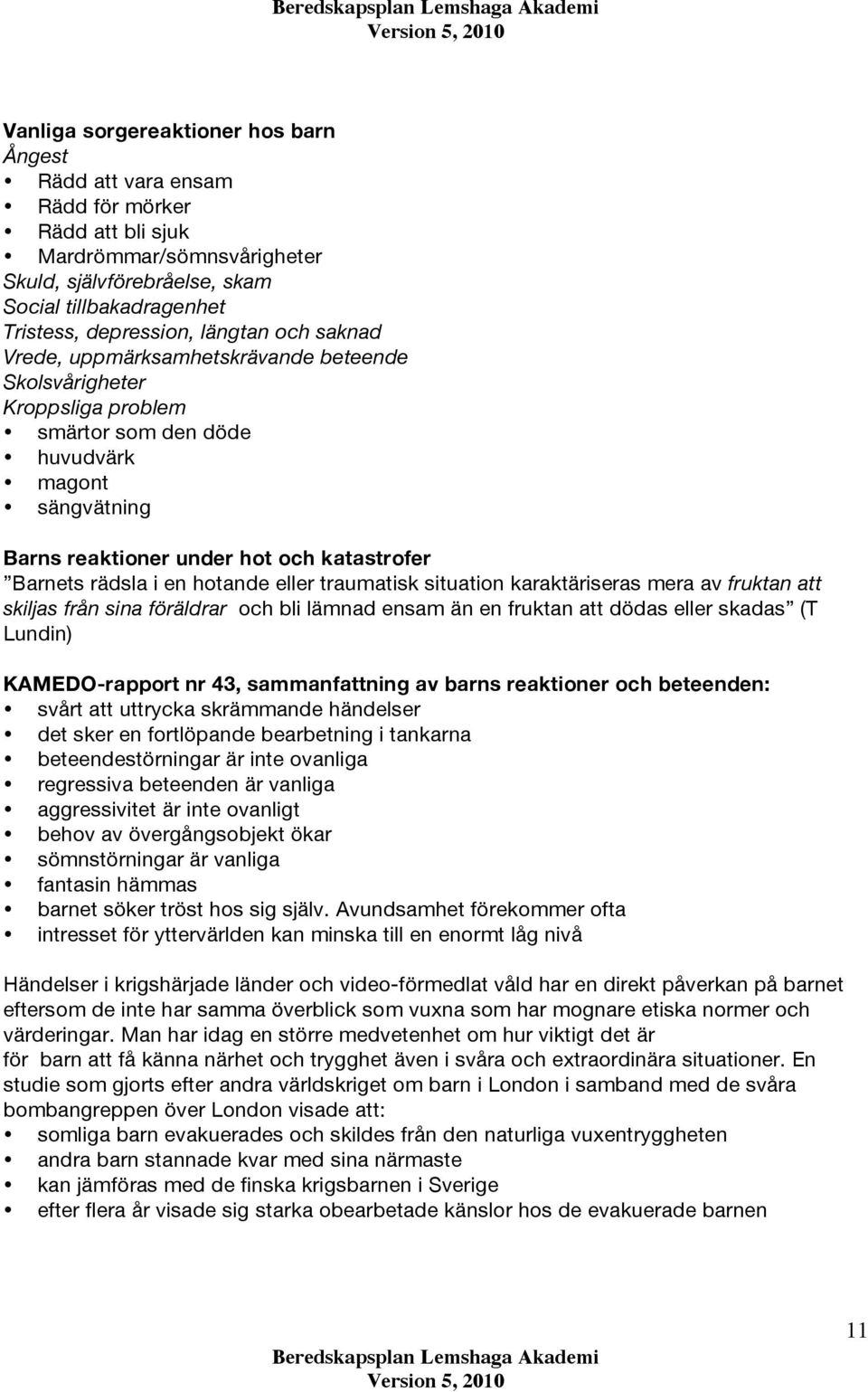 rädsla i en hotande eller traumatisk situation karaktäriseras mera av fruktan att skiljas från sina föräldrar och bli lämnad ensam än en fruktan att dödas eller skadas (T Lundin) KAMEDO-rapport nr