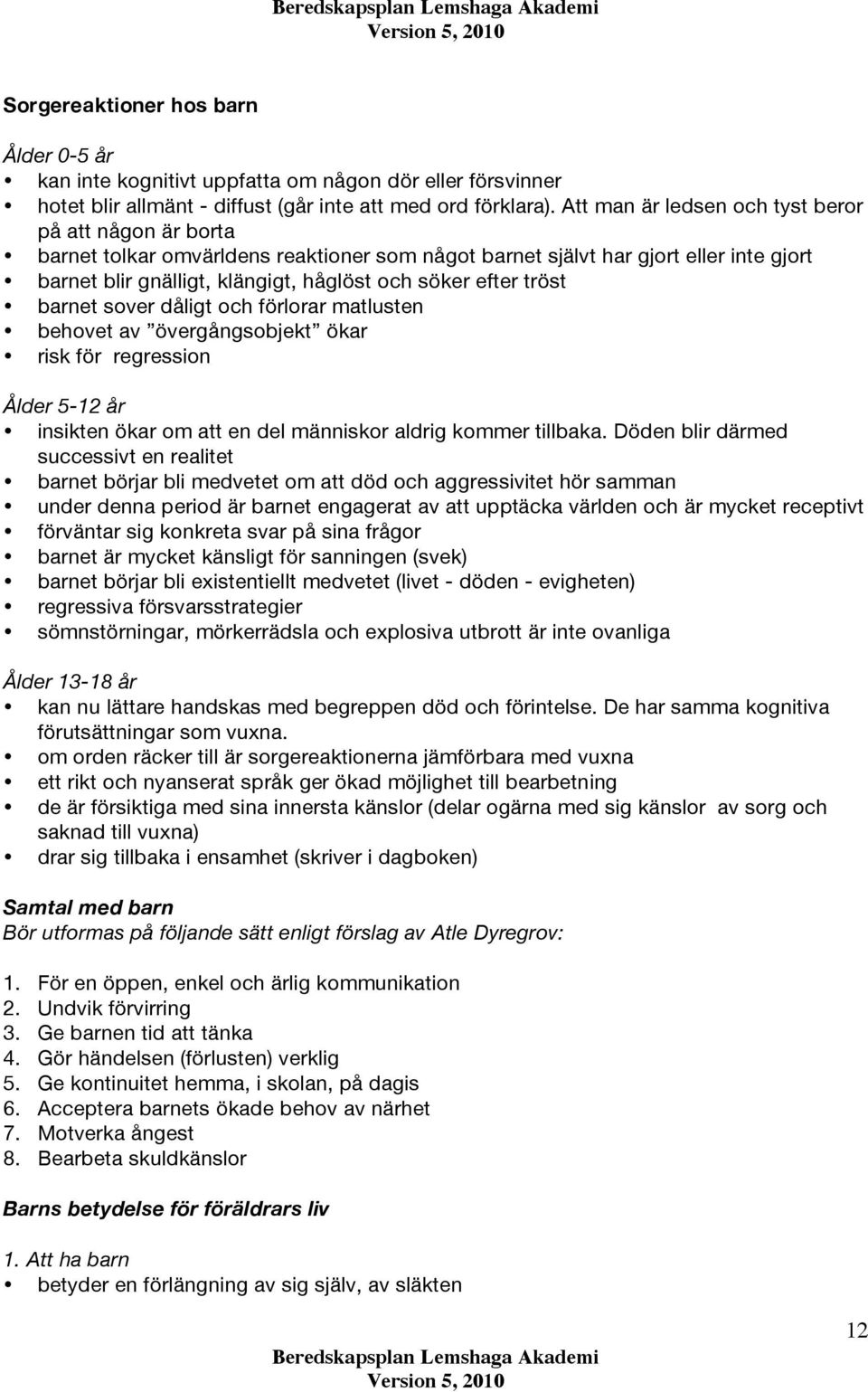 tröst barnet sover dåligt och förlorar matlusten behovet av övergångsobjekt ökar risk för regression Ålder 5-12 år insikten ökar om att en del människor aldrig kommer tillbaka.