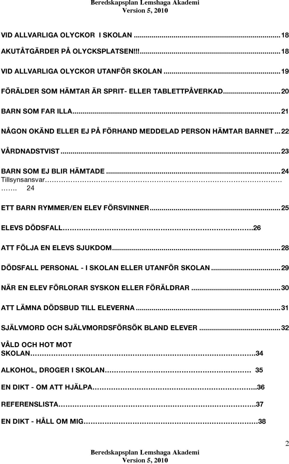 24 ETT BARN RYMMER/EN ELEV FÖRSVINNER...25 ELEVS DÖDSFALL.26 ATT FÖLJA EN ELEVS SJUKDOM...28 DÖDSFALL PERSONAL - I SKOLAN ELLER UTANFÖR SKOLAN.