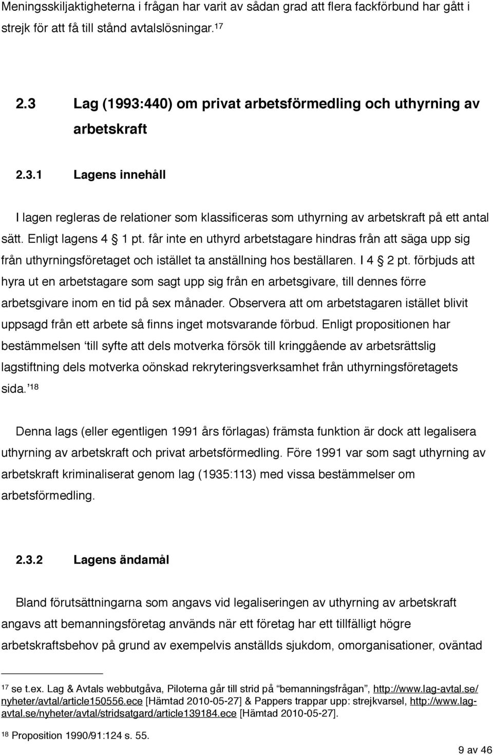 Enligt lagens 4 1 pt. får inte en uthyrd arbetstagare hindras från att säga upp sig från uthyrningsföretaget och istället ta anställning hos beställaren. I 4 2 pt.