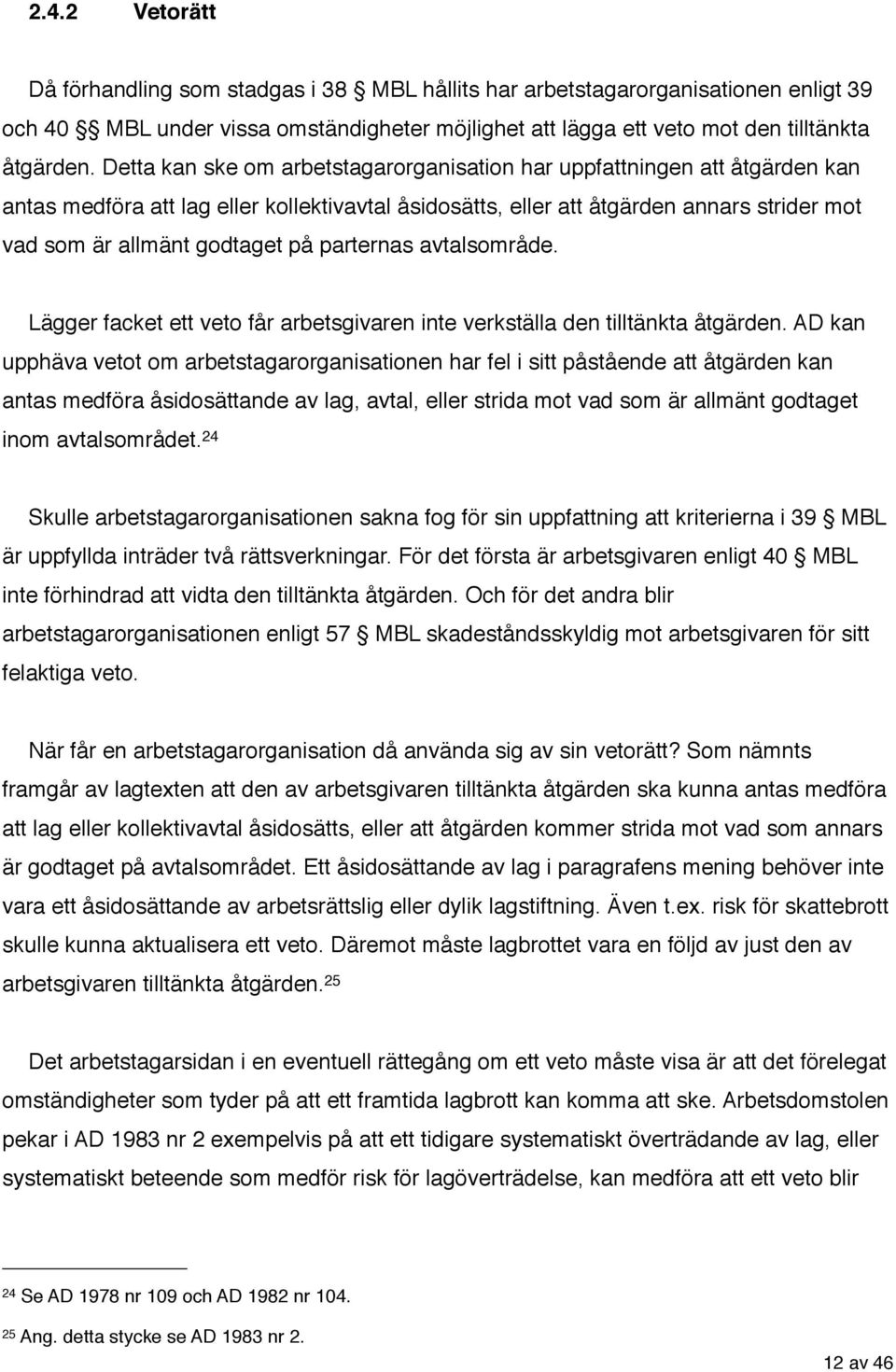 parternas avtalsområde. Lägger facket ett veto får arbetsgivaren inte verkställa den tilltänkta åtgärden.