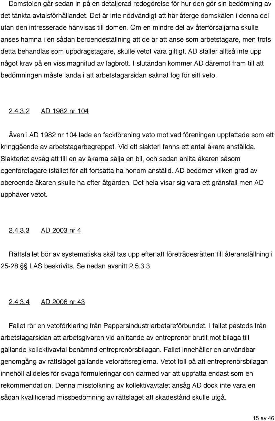 Om en mindre del av återförsäljarna skulle anses hamna i en sådan beroendeställning att de är att anse som arbetstagare, men trots detta behandlas som uppdragstagare, skulle vetot vara giltigt.