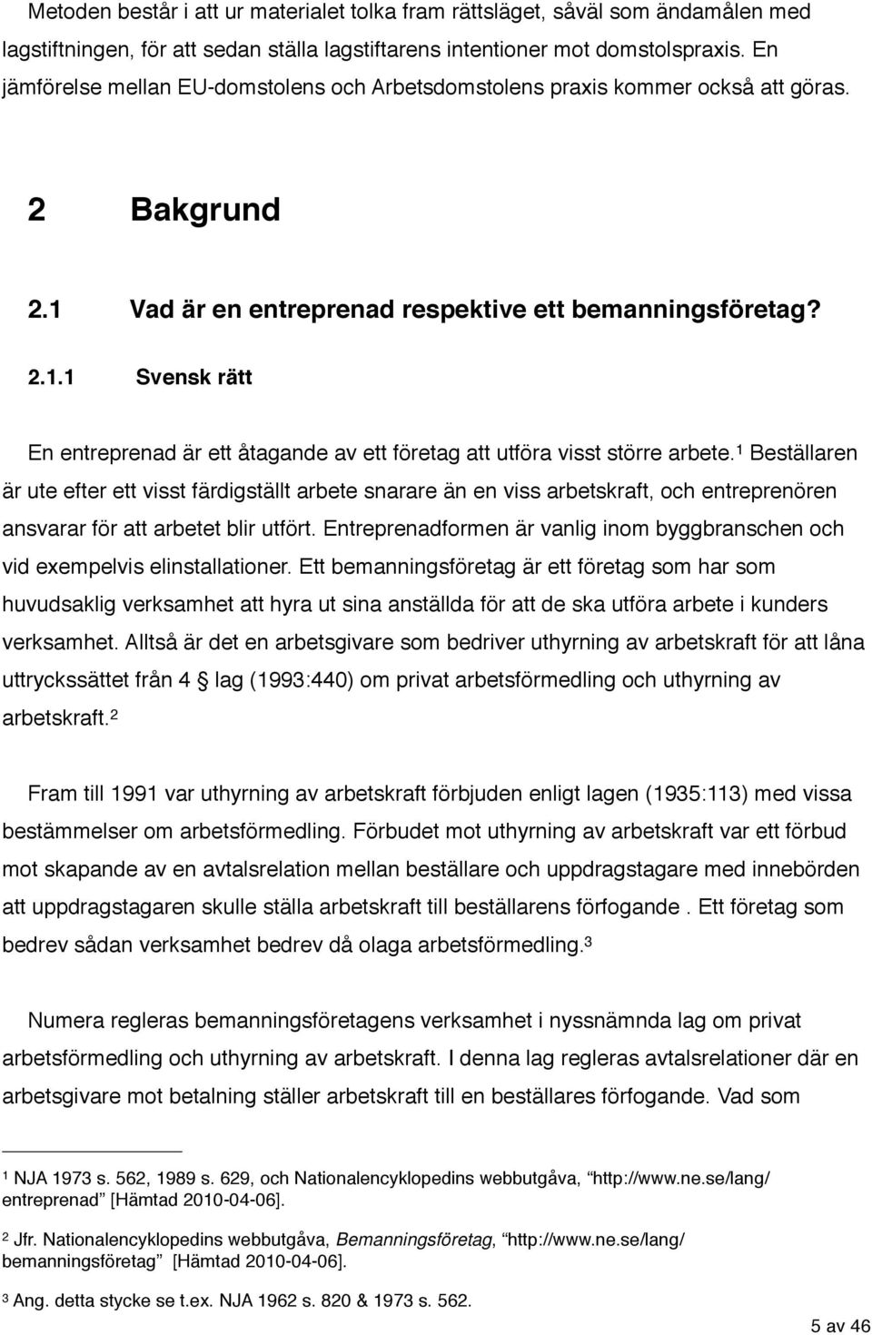 1 Beställaren är ute efter ett visst färdigställt arbete snarare än en viss arbetskraft, och entreprenören ansvarar för att arbetet blir utfört.