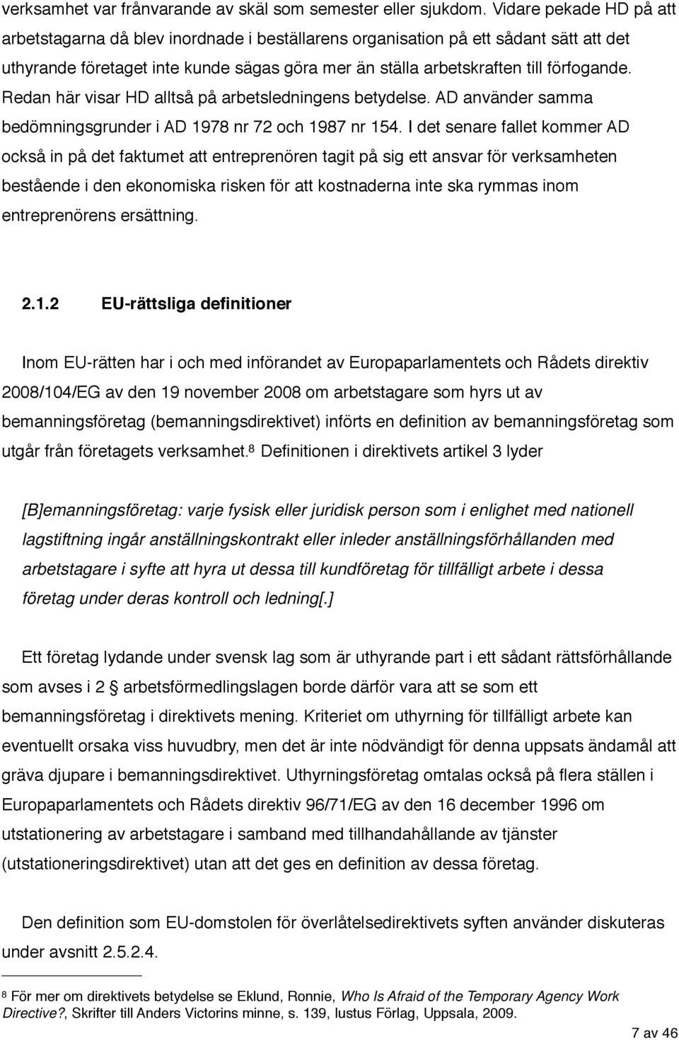 Redan här visar HD alltså på arbetsledningens betydelse. AD använder samma bedömningsgrunder i AD 1978 nr 72 och 1987 nr 154.