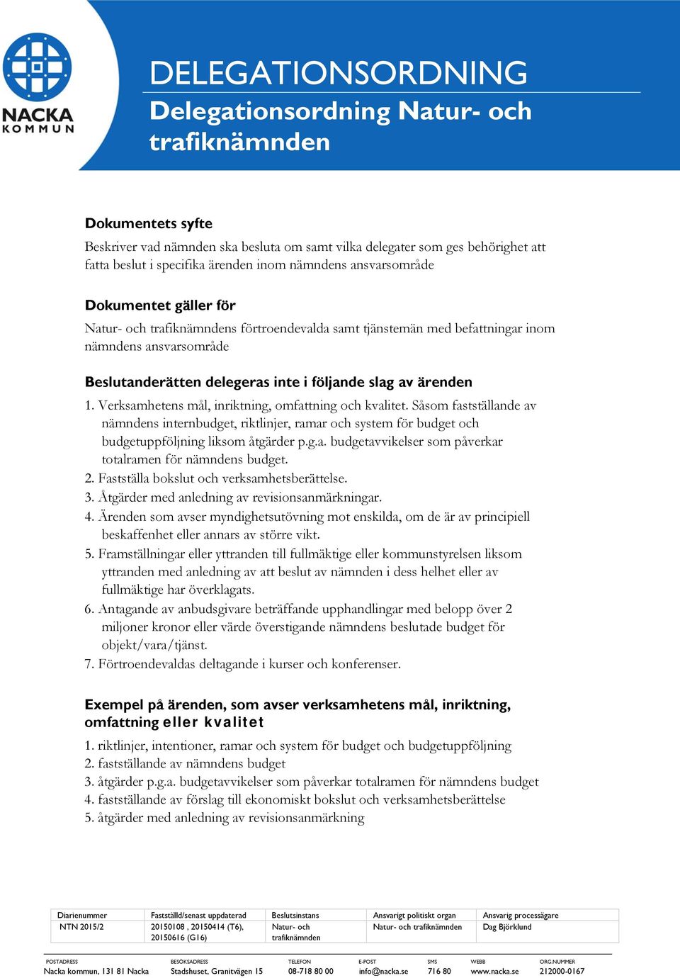 Verksamhetens mål, inriktning, omfattning och kvalitet. Såsom fastställande av nämndens internbudget, riktlinjer, ramar och system för budget och budgetuppföljning liksom åtgärder p.g.a. budgetavvikelser som påverkar totalramen för nämndens budget.