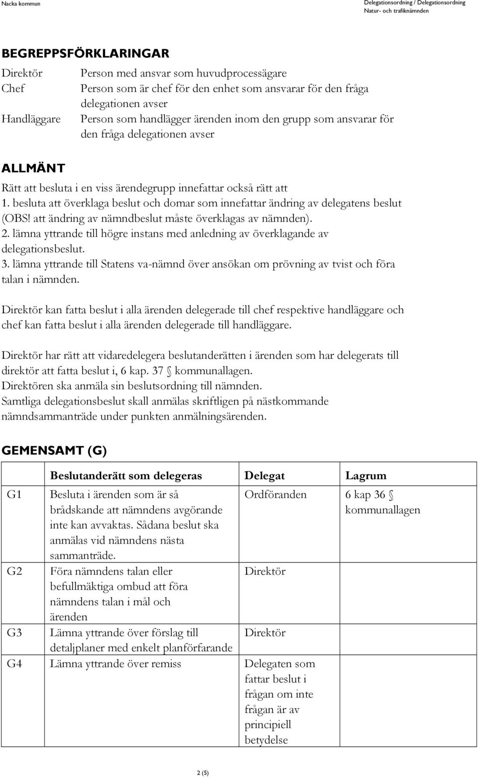 att ändring av nämndbeslut måste överklagas av nämnden). 2. lämna yttrande till högre instans med anledning av överklagande av delegationsbeslut. 3.