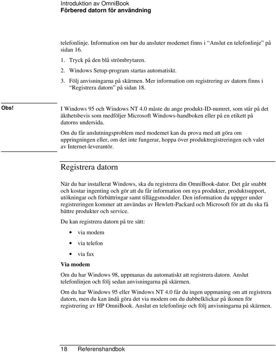 0 måste du ange produkt-id-numret, som står på det äkthetsbevis som medföljer Microsoft Windows-handboken eller på en etikett på datorns undersida.