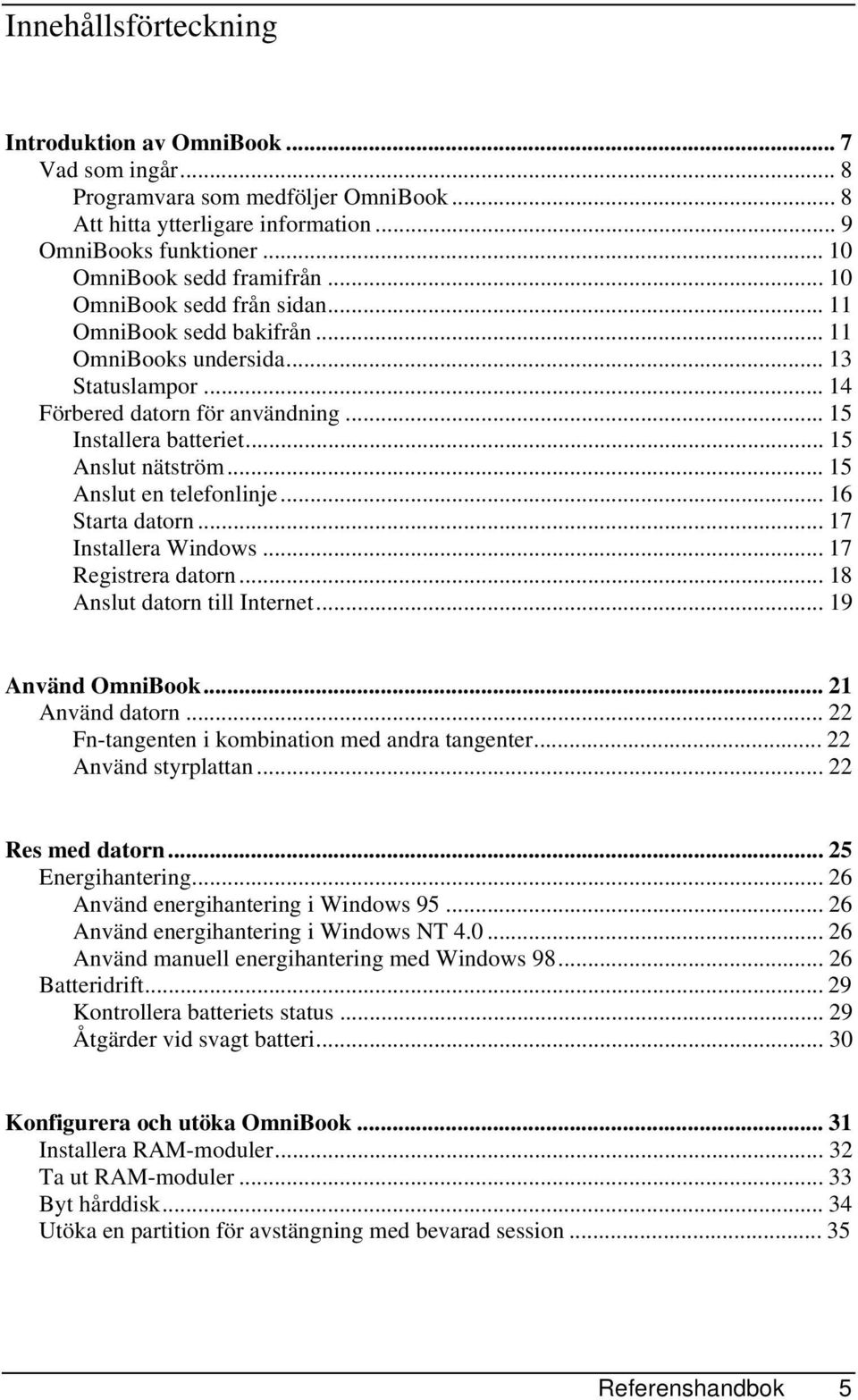 .. 15 Anslut en telefonlinje... 16 Starta datorn... 17 Installera Windows... 17 Registrera datorn... 18 Anslut datorn till Internet... 19 Använd OmniBook... 21 Använd datorn.