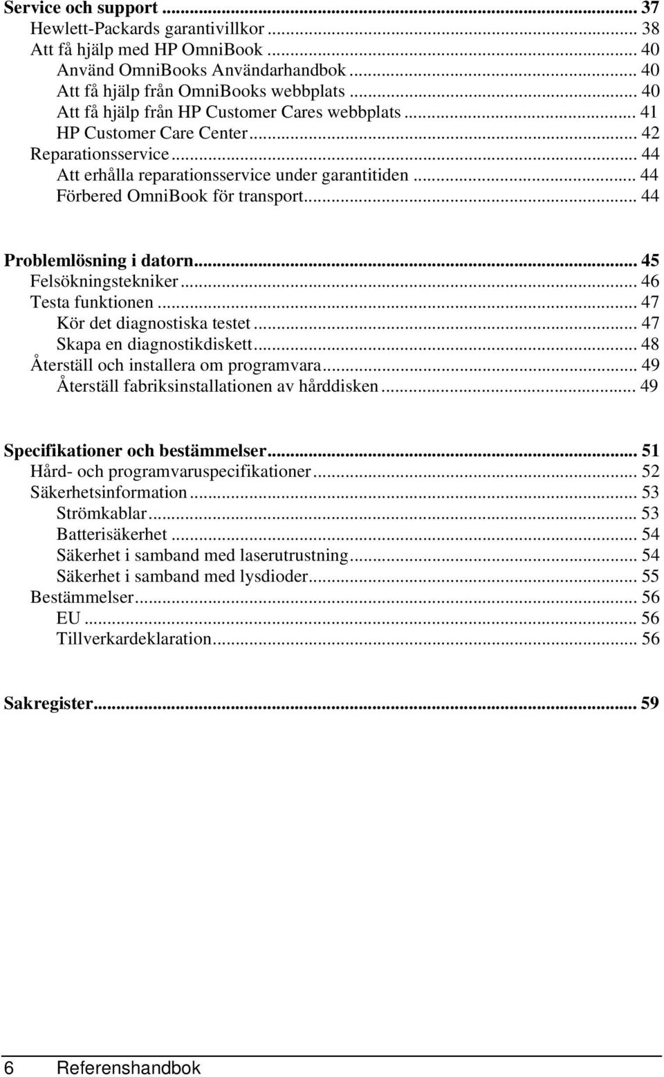 .. 44 Problemlösning i datorn... 45 Felsökningstekniker... 46 Testa funktionen... 47 Kör det diagnostiska testet... 47 Skapa en diagnostikdiskett... 48 Återställ och installera om programvara.