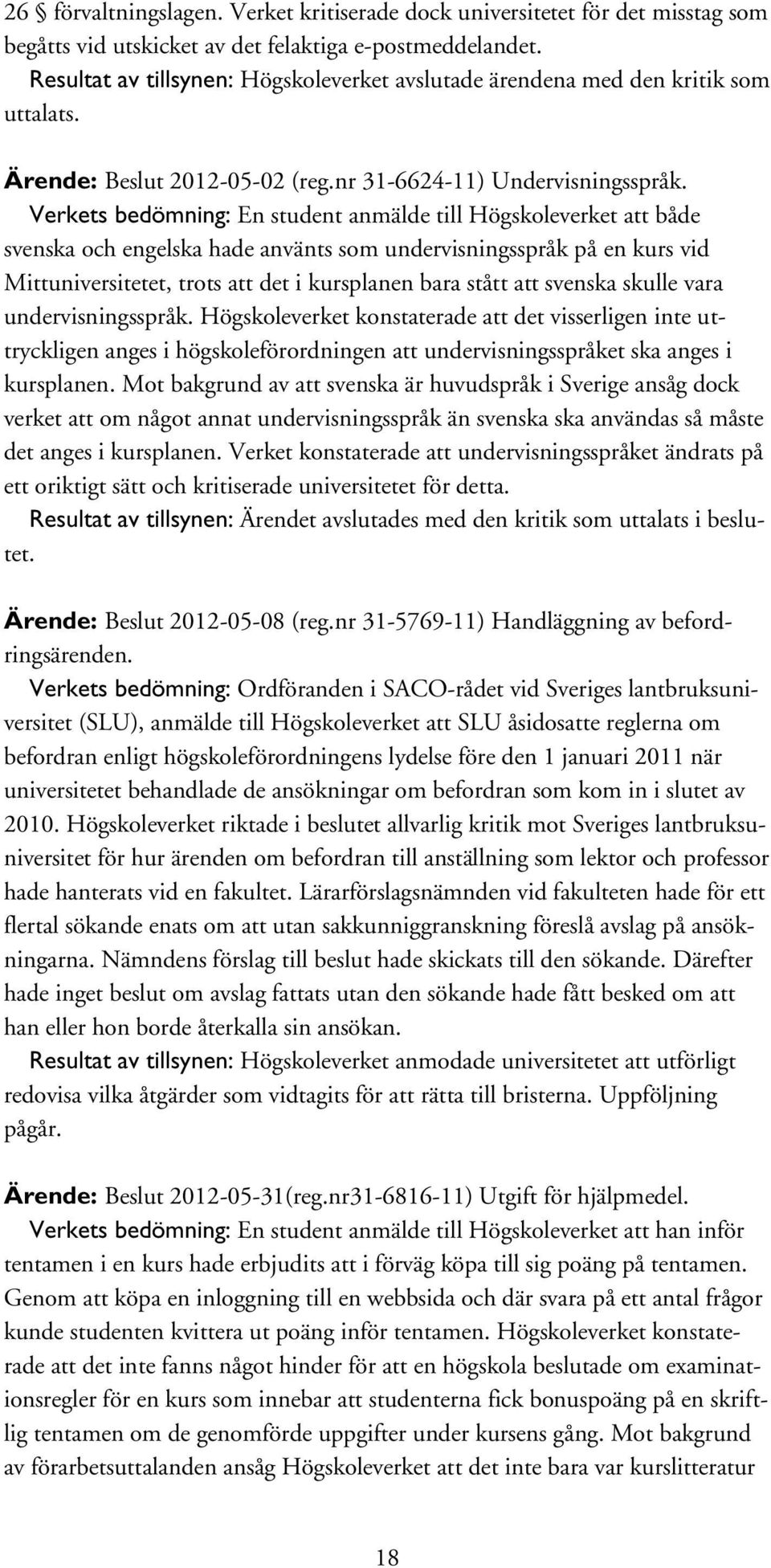 Verkets bedömning: En student anmälde till Högskoleverket att både svenska och engelska hade använts som undervisningsspråk på en kurs vid Mittuniversitetet, trots att det i kursplanen bara stått att