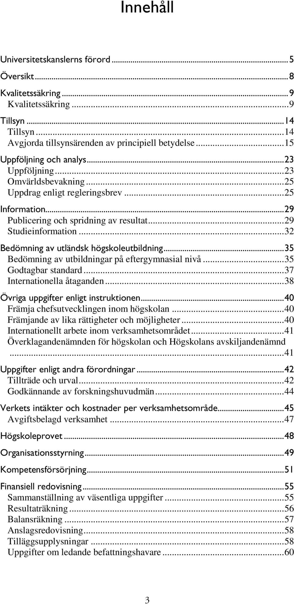 .. 32 Bedömning av utländsk högskoleutbildning... 35 Bedömning av utbildningar på eftergymnasial nivå... 35 Godtagbar standard... 37 Internationella åtaganden.