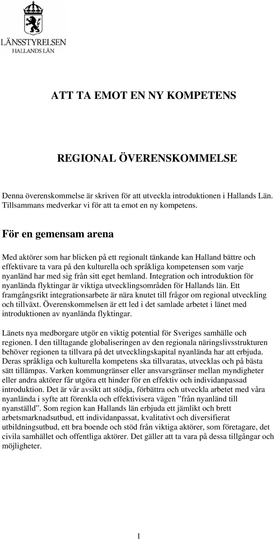 sitt eget hemland. Integration och introduktion för nyanlända flyktingar är viktiga utvecklingsområden för Hallands län.