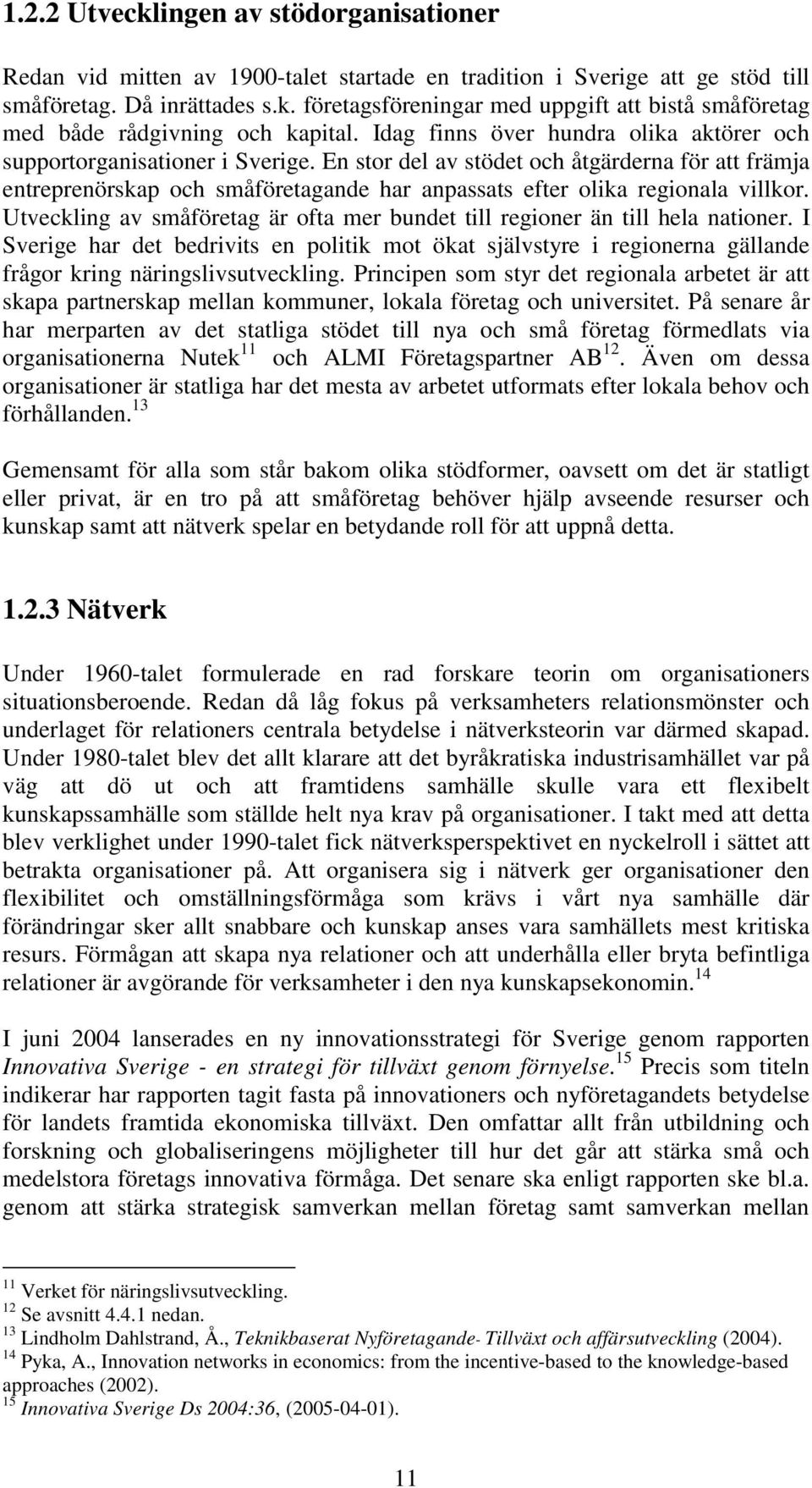 En stor del av stödet och åtgärderna för att främja entreprenörskap och småföretagande har anpassats efter olika regionala villkor.