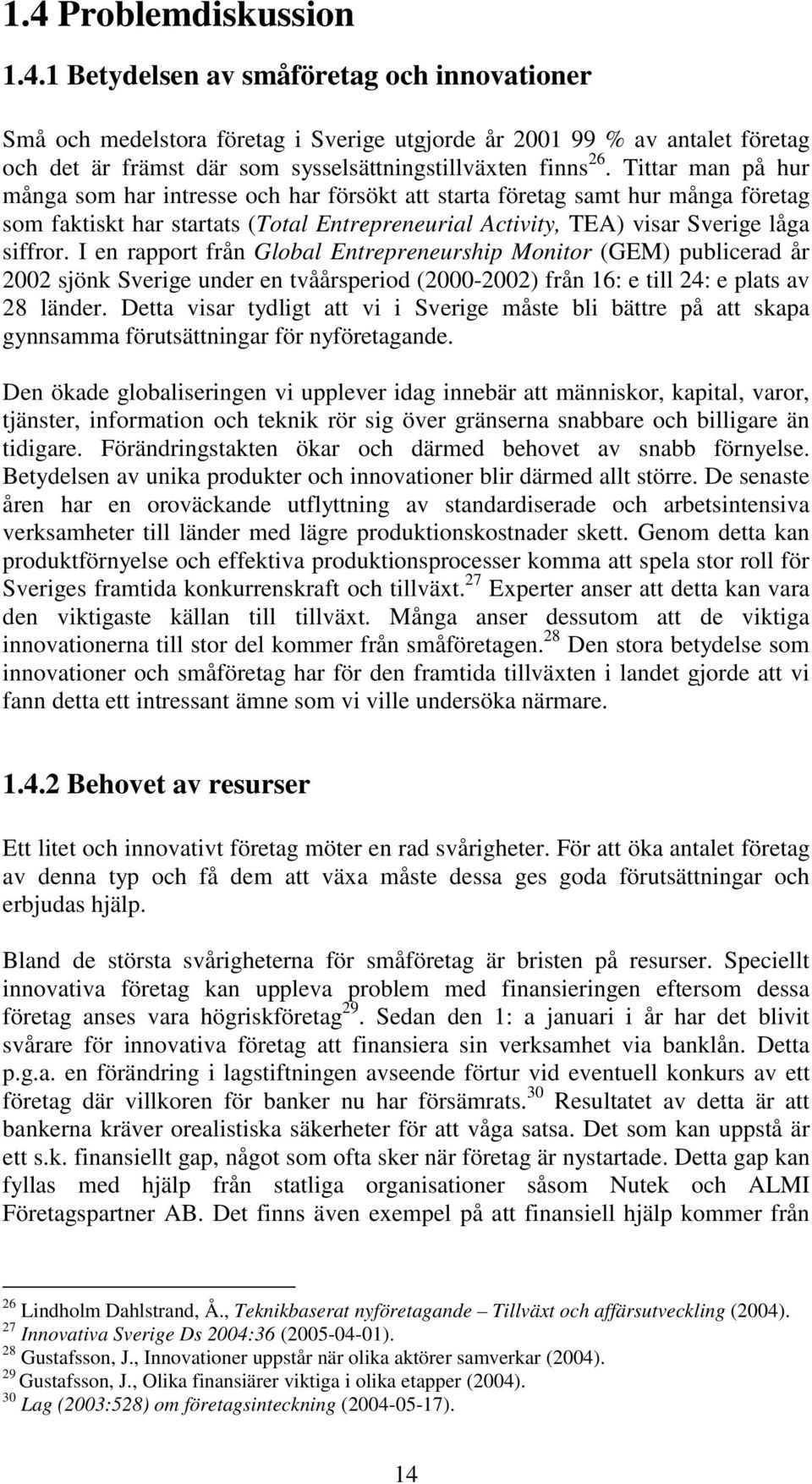 I en rapport från Global Entrepreneurship Monitor (GEM) publicerad år 2002 sjönk Sverige under en tvåårsperiod (2000-2002) från 16: e till 24: e plats av 28 länder.