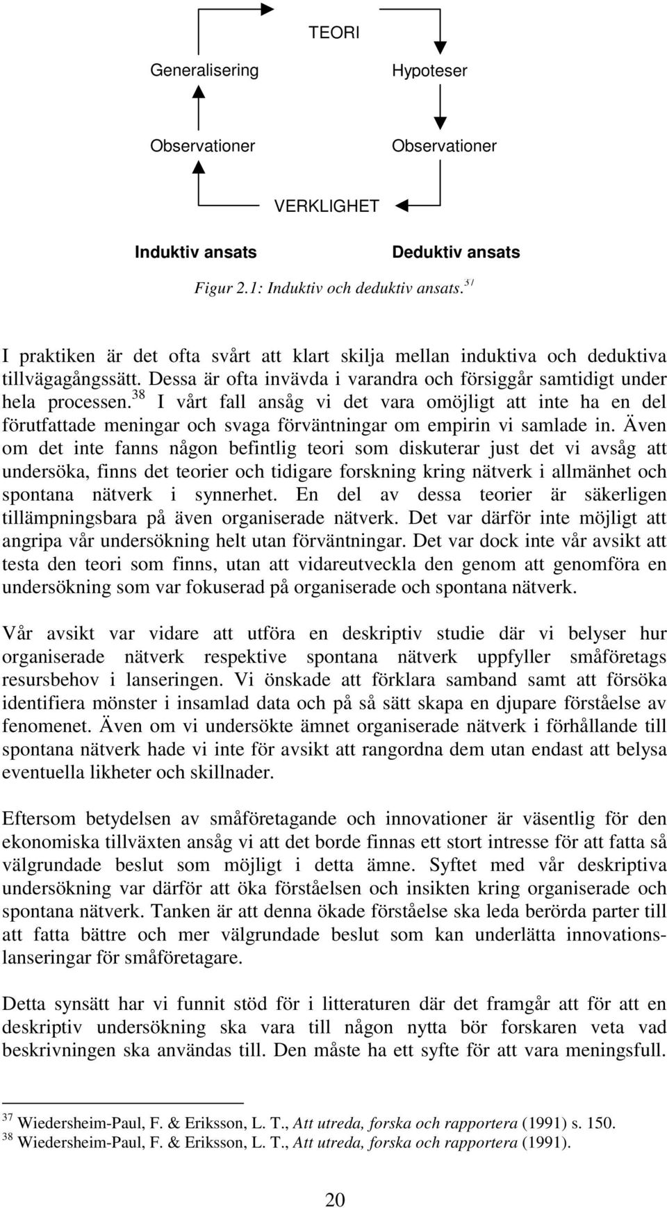 38 I vårt fall ansåg vi det vara omöjligt att inte ha en del förutfattade meningar och svaga förväntningar om empirin vi samlade in.