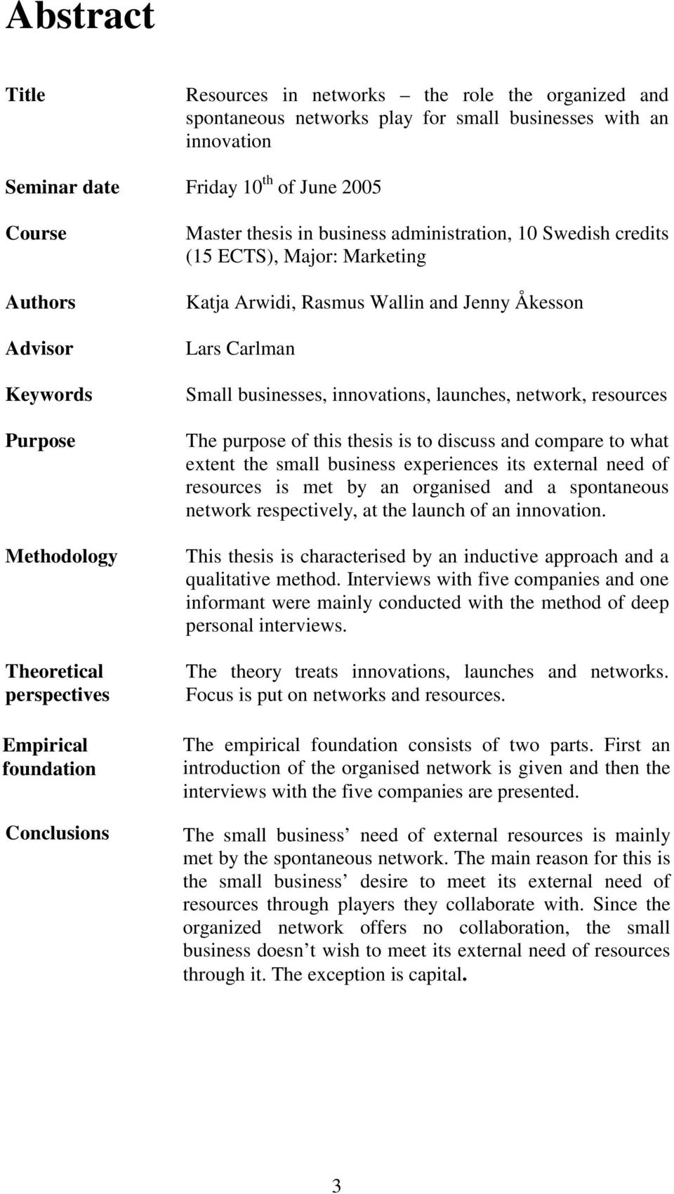 Wallin and Jenny Åkesson Lars Carlman Small businesses, innovations, launches, network, resources The purpose of this thesis is to discuss and compare to what extent the small business experiences