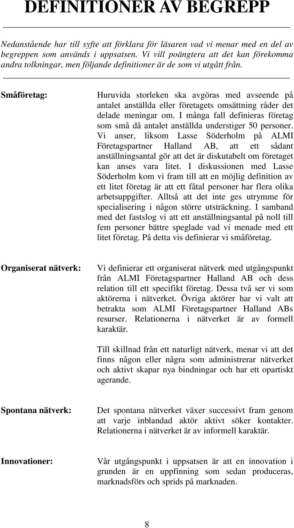 Småföretag: Huruvida storleken ska avgöras med avseende på antalet anställda eller företagets omsättning råder det delade meningar om.