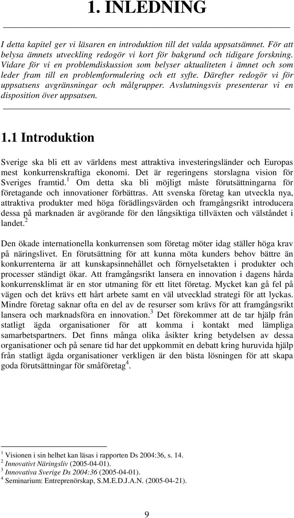 Avslutningsvis presenterar vi en disposition över uppsatsen. 1.1 Introduktion Sverige ska bli ett av världens mest attraktiva investeringsländer och Europas mest konkurrenskraftiga ekonomi.