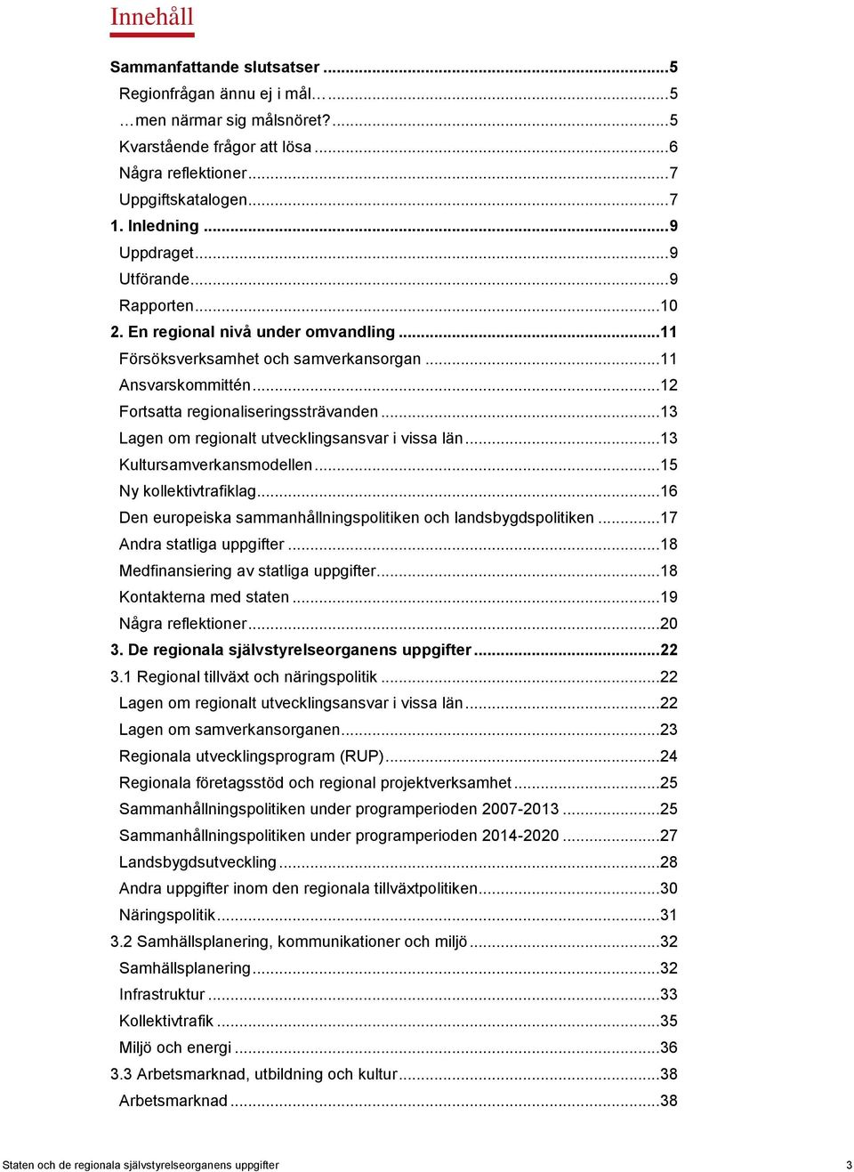 .. 13 Lagen om regionalt utvecklingsansvar i vissa län... 13 Kultursamverkansmodellen... 15 Ny kollektivtrafiklag... 16 Den europeiska sammanhållningspolitiken och landsbygdspolitiken.