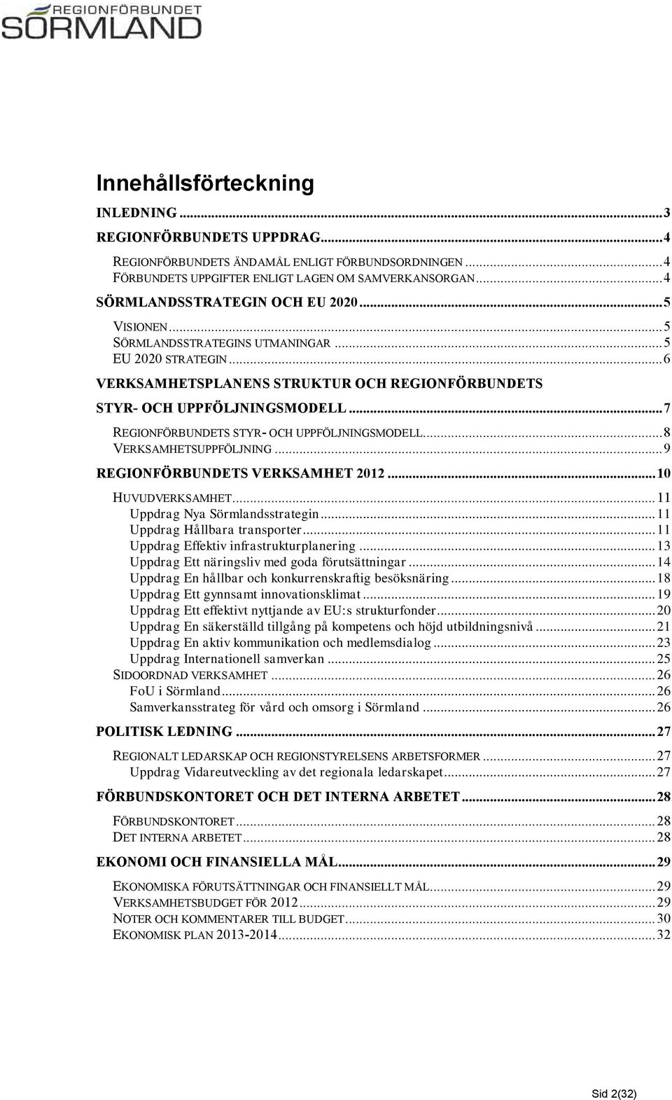 .. 7 REGIONFÖRBUNDETS STYR- OCH UPPFÖLJNINGSMODELL... 8 VERKSAMHETSUPPFÖLJNING... 9 REGIONFÖRBUNDETS VERKSAMHET 2012... 10 HUVUDVERKSAMHET... 11 Uppdrag Nya Sörmlandsstrategin.