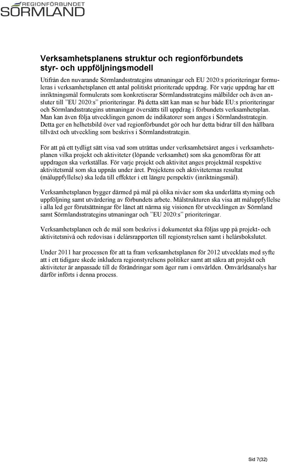 På detta sätt kan man se hur både EU:s prioriteringar och Sörmlandsstrategins utmaningar översätts till uppdrag i förbundets verksamhetsplan.