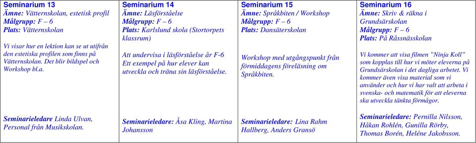 Seminarium 15 Ämne: Språkbiten / Workshop Workshop med utgångspunkt från förmiddagens föreläsning om Språkbiten.