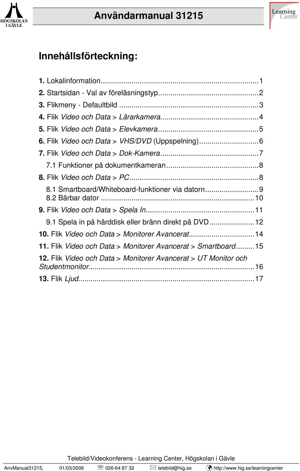 ..9 8.2 Bärbar dator...10 9. Flik Video och Data > Spela In...11 9.1 Spela in på hårddisk eller bränn direkt på DVD...12 10. Flik Video och Data > Monitorer vancerat...14 11.