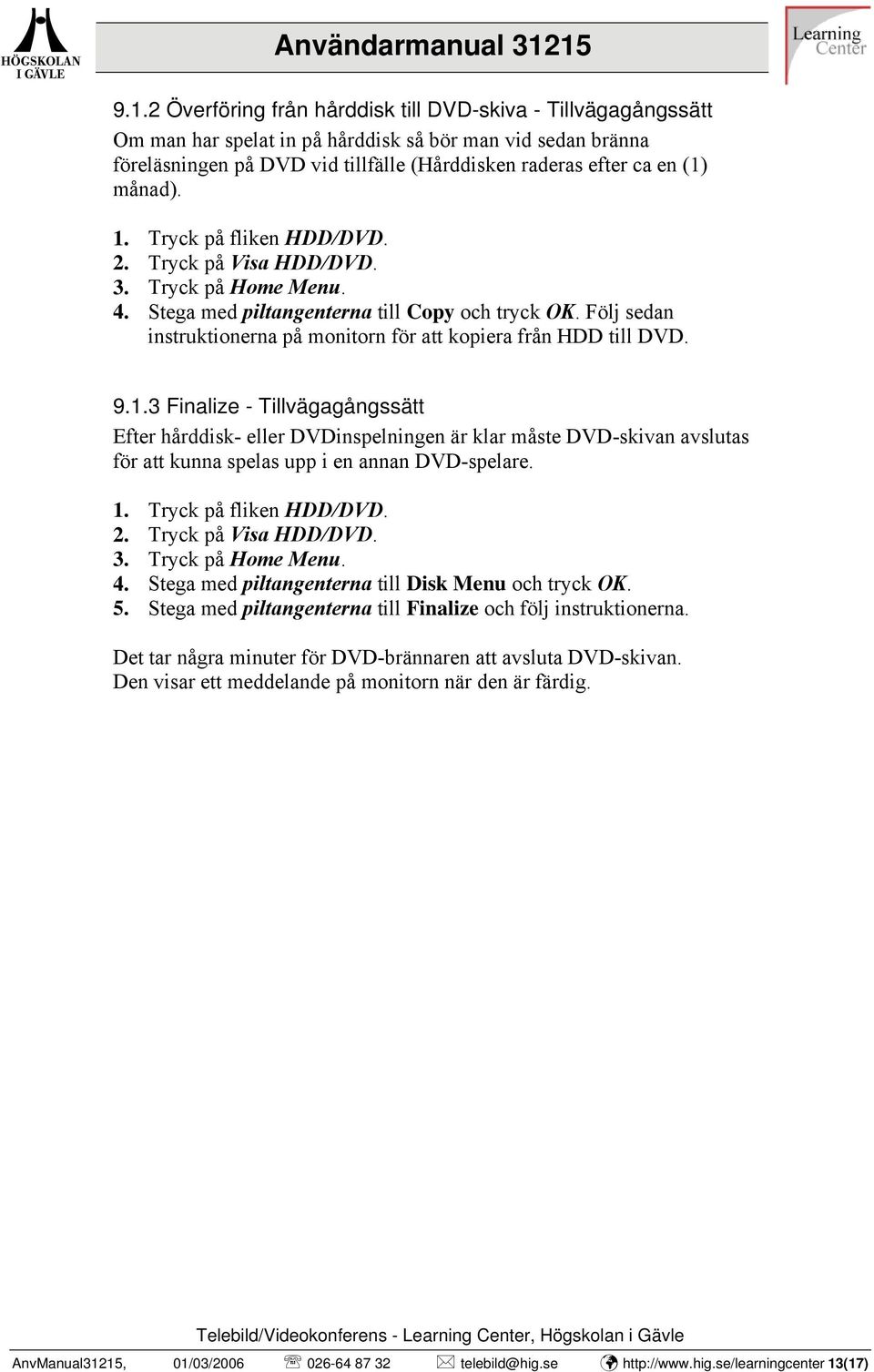 Följ sedan instruktionerna på monitorn för att kopiera från HDD till DVD. 9.1.