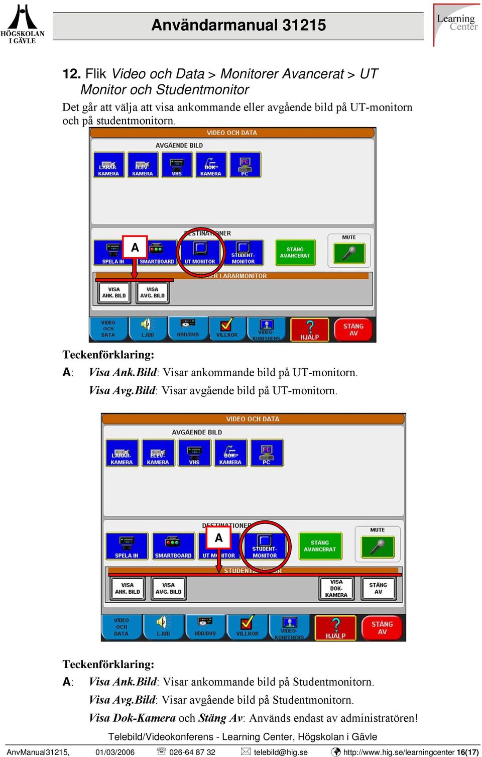 bild: Visar avgående bild på UT-monitorn. : Visa nk.bild: Visar ankommande bild på Studentmonitorn. Visa vg.