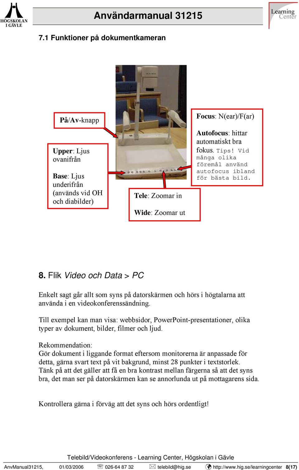 Flik Video och Data > PC Enkelt sagt går allt som syns på datorskärmen och hörs i högtalarna att använda i en videokonferenssändning.