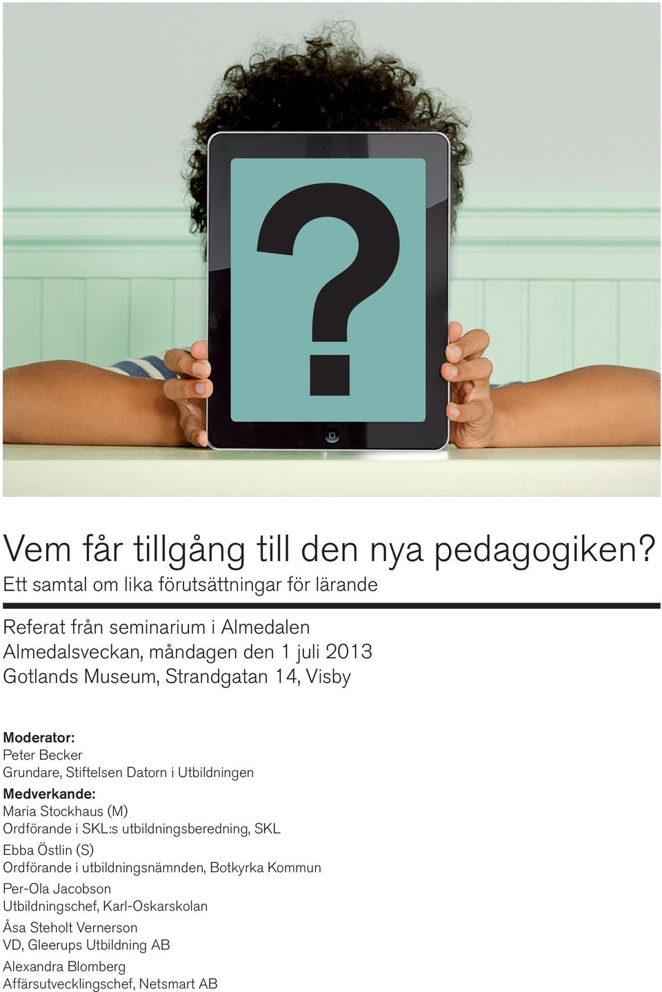 Strandgatan 14, Visby Moderator: Peter Becker Grundare, Stiftelsen Datorn i Utbildningen Medverkande: Maria Stockhaus (M) Ordförande i SKL:s