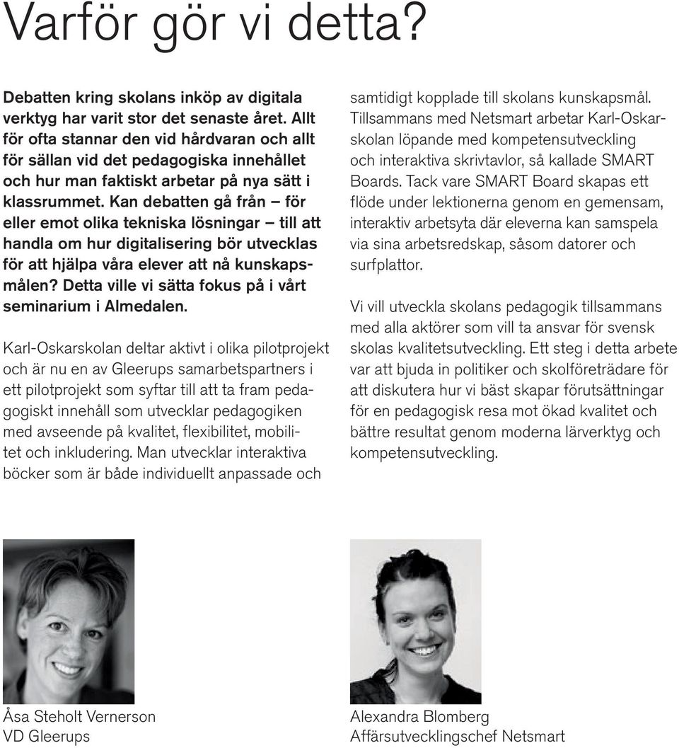 Kan debatten gå från för eller emot olika tekniska lösningar till att handla om hur digitalisering bör utvecklas för att hjälpa våra elever att nå kunskapsmålen?