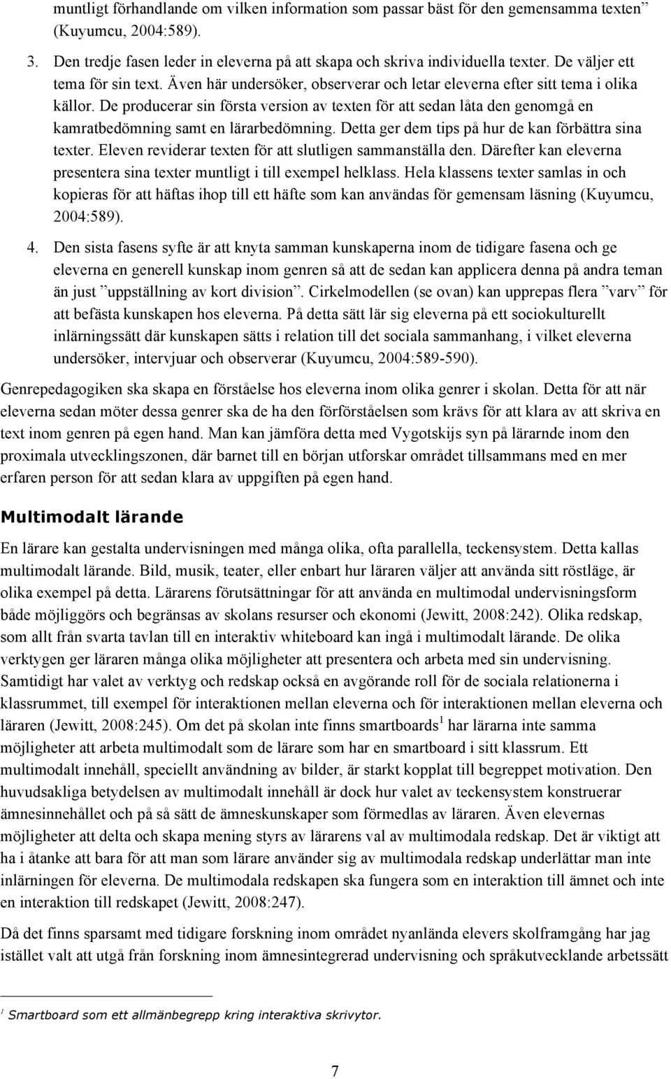 De producerar sin första version av texten för att sedan låta den genomgå en kamratbedömning samt en lärarbedömning. Detta ger dem tips på hur de kan förbättra sina texter.