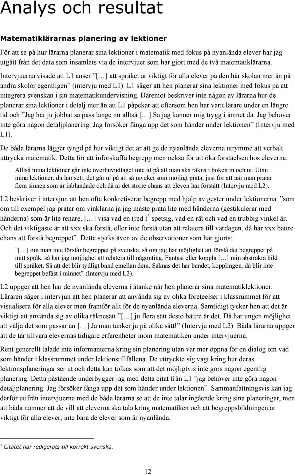 Intervjuerna visade att L1 anser [ ] att språket är viktigt för alla elever på den här skolan mer än på andra skolor egentligen (intervju med L1).