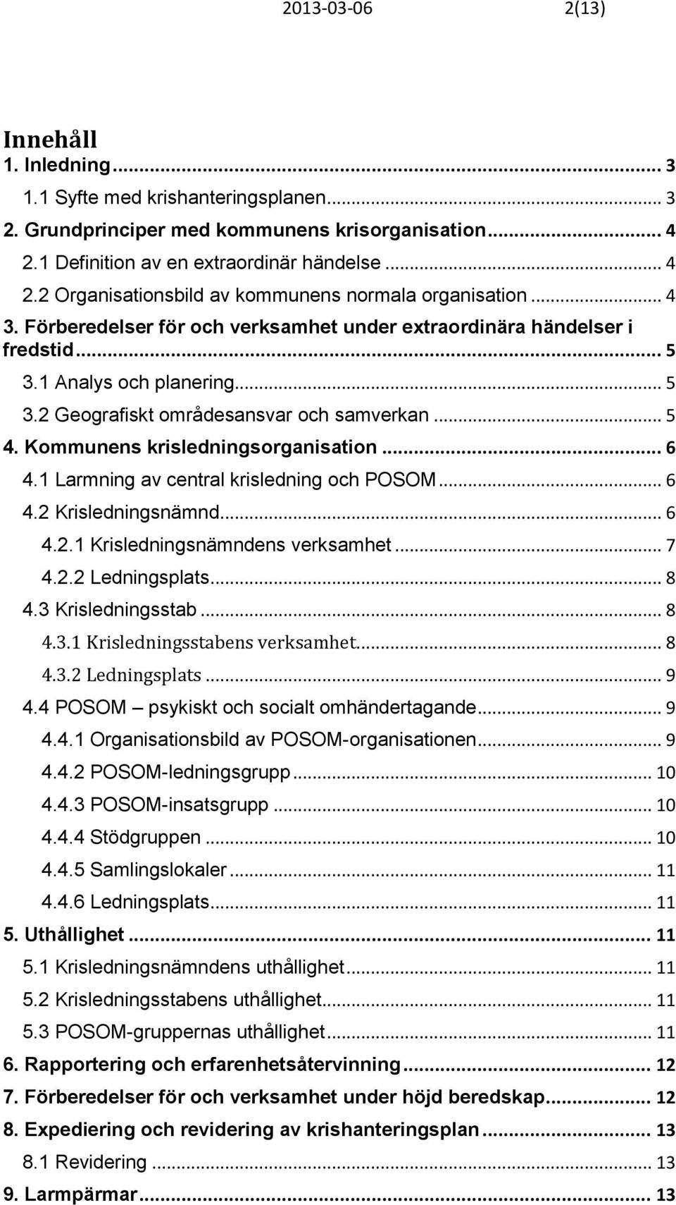 Kommunens krisledningsorganisation... 6 4.1 Larmning av central krisledning och POSOM... 6 4.2 Krisledningsnämnd... 6 4.2.1 Krisledningsnämndens verksamhet... 7 4.2.2 Ledningsplats... 8 4.