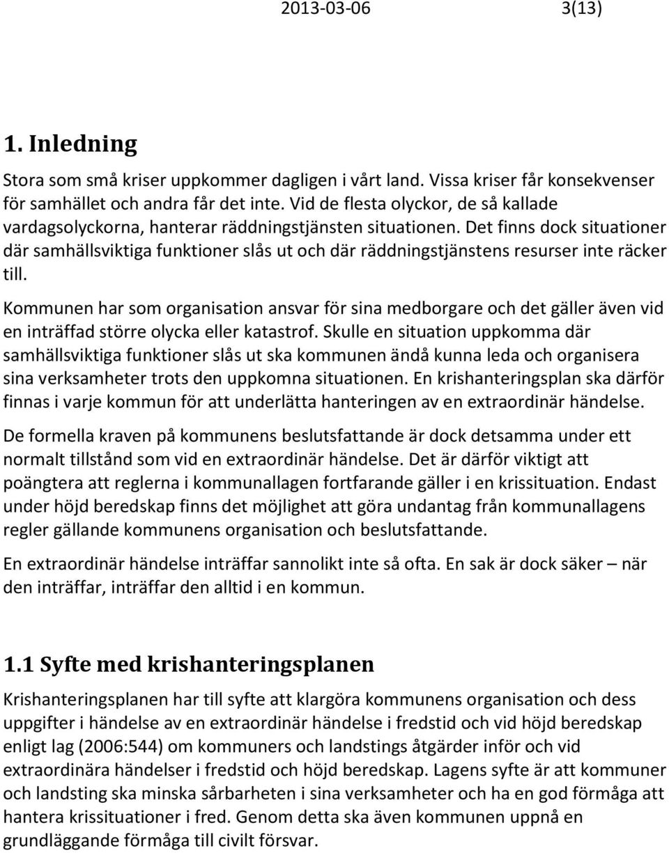 Det finns dock situationer där samhällsviktiga funktioner slås ut och där räddningstjänstens resurser inte räcker till.