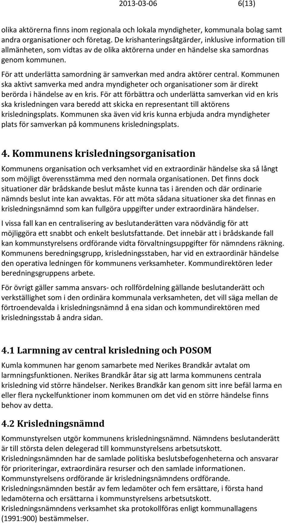 För att underlätta samordning är samverkan med andra aktörer central. Kommunen ska aktivt samverka med andra myndigheter och organisationer som är direkt berörda i händelse av en kris.