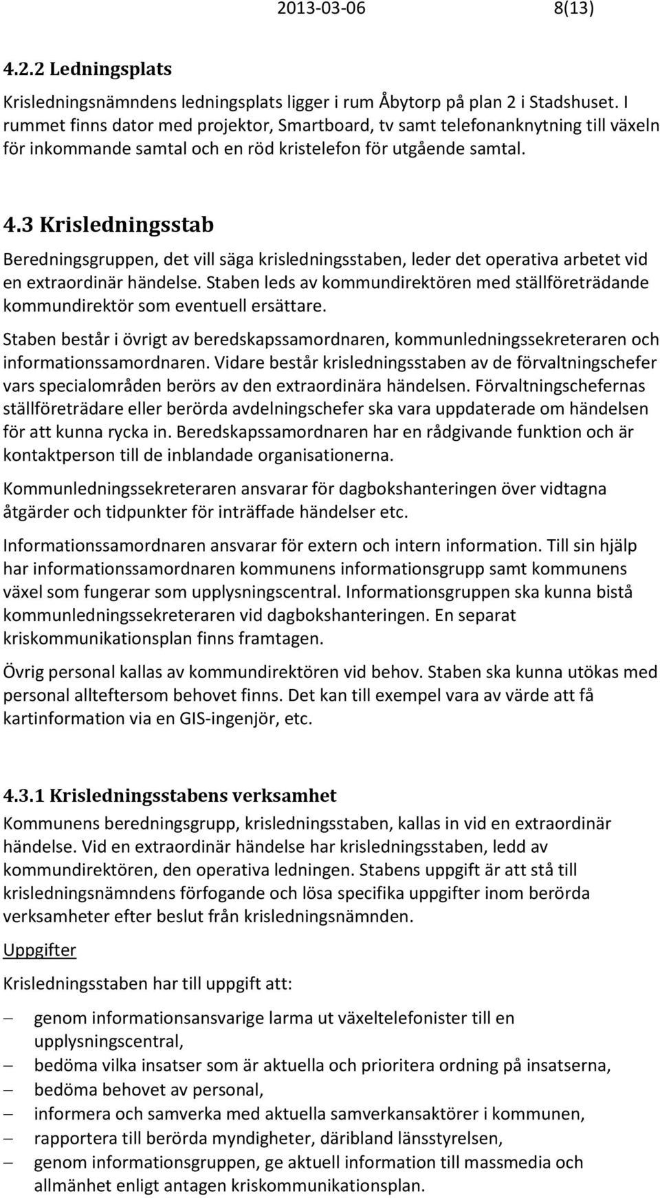 3 Krisledningsstab Beredningsgruppen, det vill säga krisledningsstaben, leder det operativa arbetet vid en extraordinär händelse.