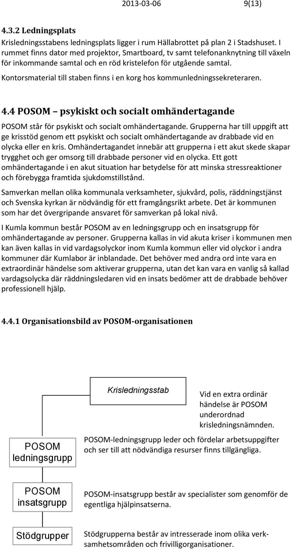 Kontorsmaterial till staben finns i en korg hos kommunledningssekreteraren. 4.4 POSOM psykiskt och socialt omhändertagande POSOM står för psykiskt och socialt omhändertagande.