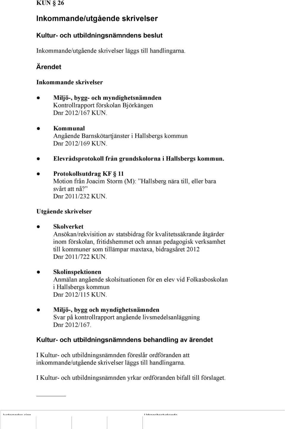 Elevrådsprotokoll från grundskolorna i Hallsbergs kommun. Protokollsutdrag KF 11 Motion från Joacim Storm (M): Hallsberg nära till, eller bara svårt att nå? Dnr 2011/232 KUN.