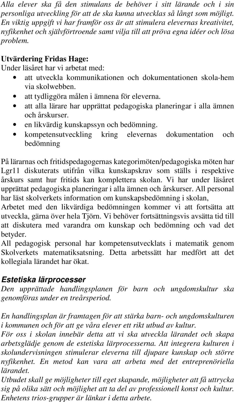 Utvärdering Fridas Hage: Under läsåret har vi arbetat med: att utveckla kommunikationen och dokumentationen skola-hem via skolwebben. att tydliggöra målen i ämnena för eleverna.