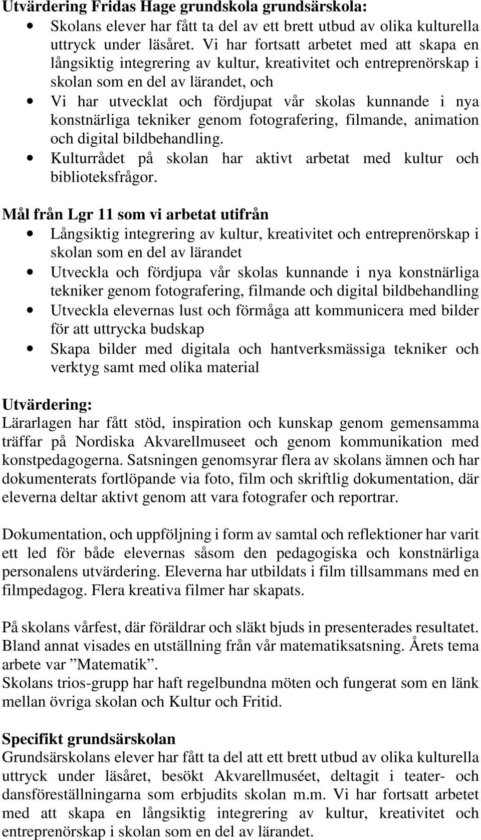 nya konstnärliga tekniker genom fotografering, filmande, animation och digital bildbehandling. Kulturrådet på skolan har aktivt arbetat med kultur och biblioteksfrågor.