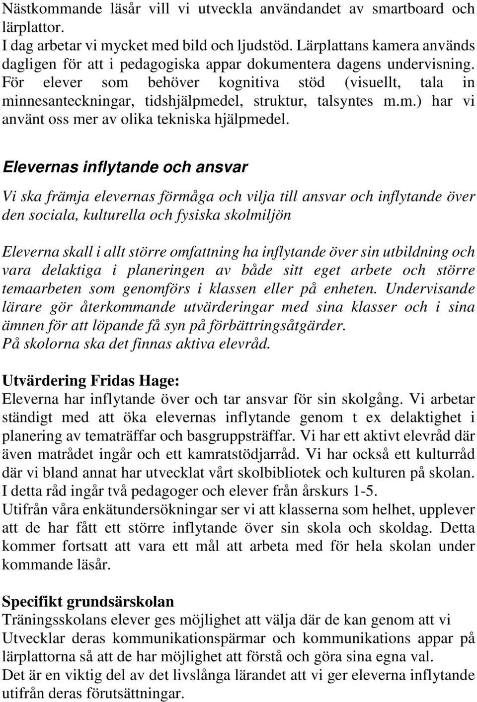 För elever som behöver kognitiva stöd (visuellt, tala in minnesanteckningar, tidshjälpmedel, struktur, talsyntes m.m.) har vi använt oss mer av olika tekniska hjälpmedel.