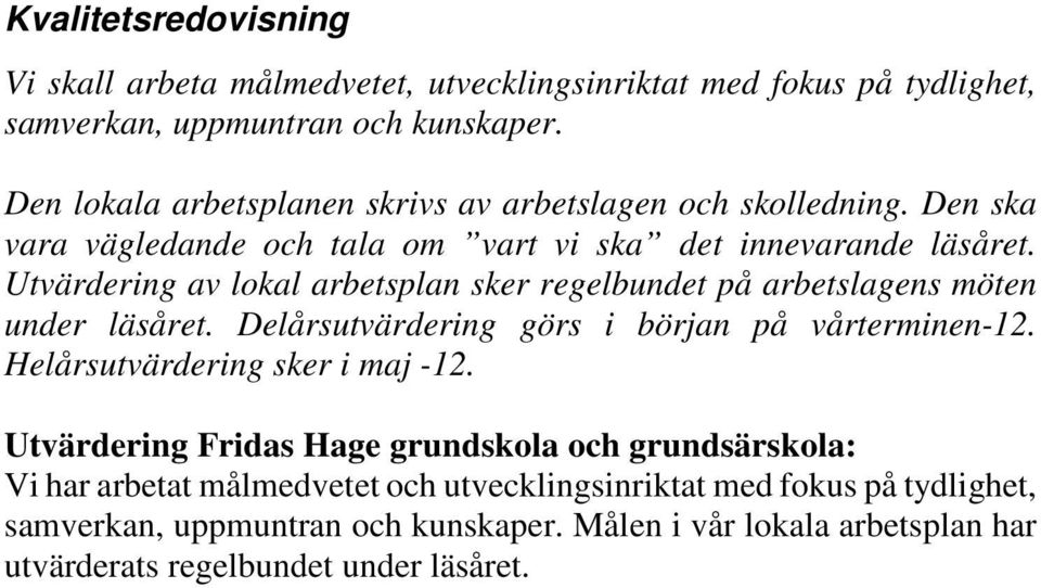 Utvärdering av lokal arbetsplan sker regelbundet på arbetslagens möten under läsåret. Delårsutvärdering görs i början på vårterminen-12.