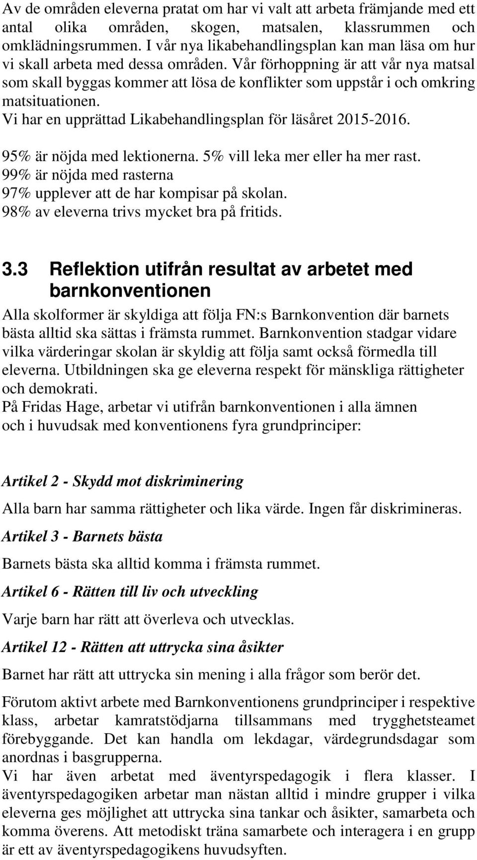 Vår förhoppning är att vår nya matsal som skall byggas kommer att lösa de konflikter som uppstår i och omkring matsituationen. Vi har en upprättad Likabehandlingsplan för läsåret 2015-2016.