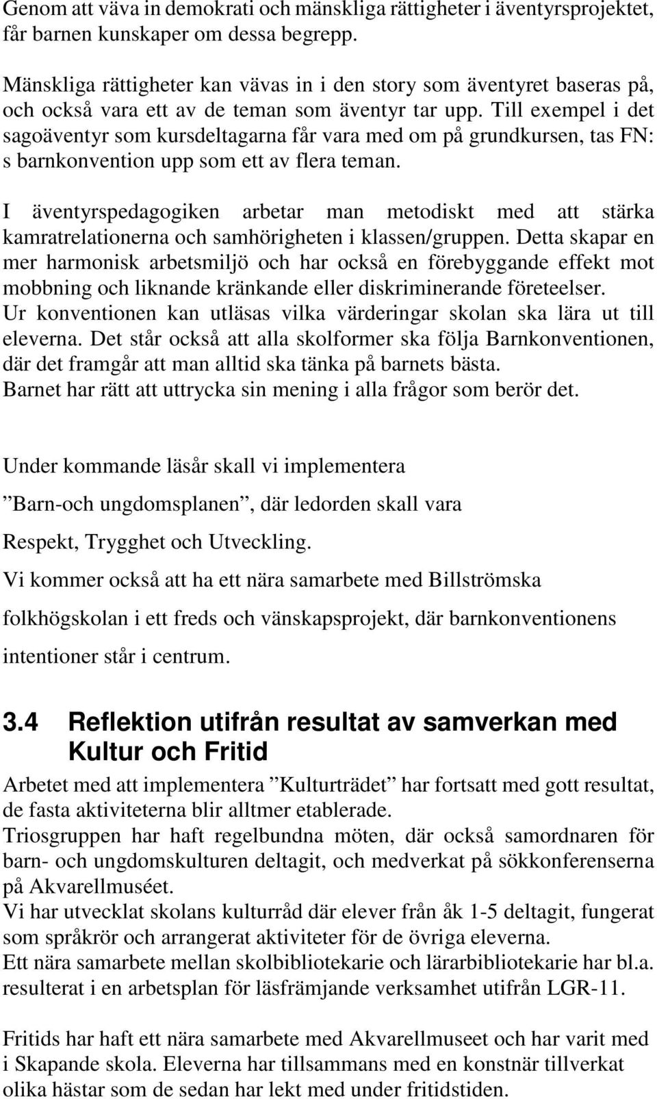 Till exempel i det sagoäventyr som kursdeltagarna får vara med om på grundkursen, tas FN: s barnkonvention upp som ett av flera teman.