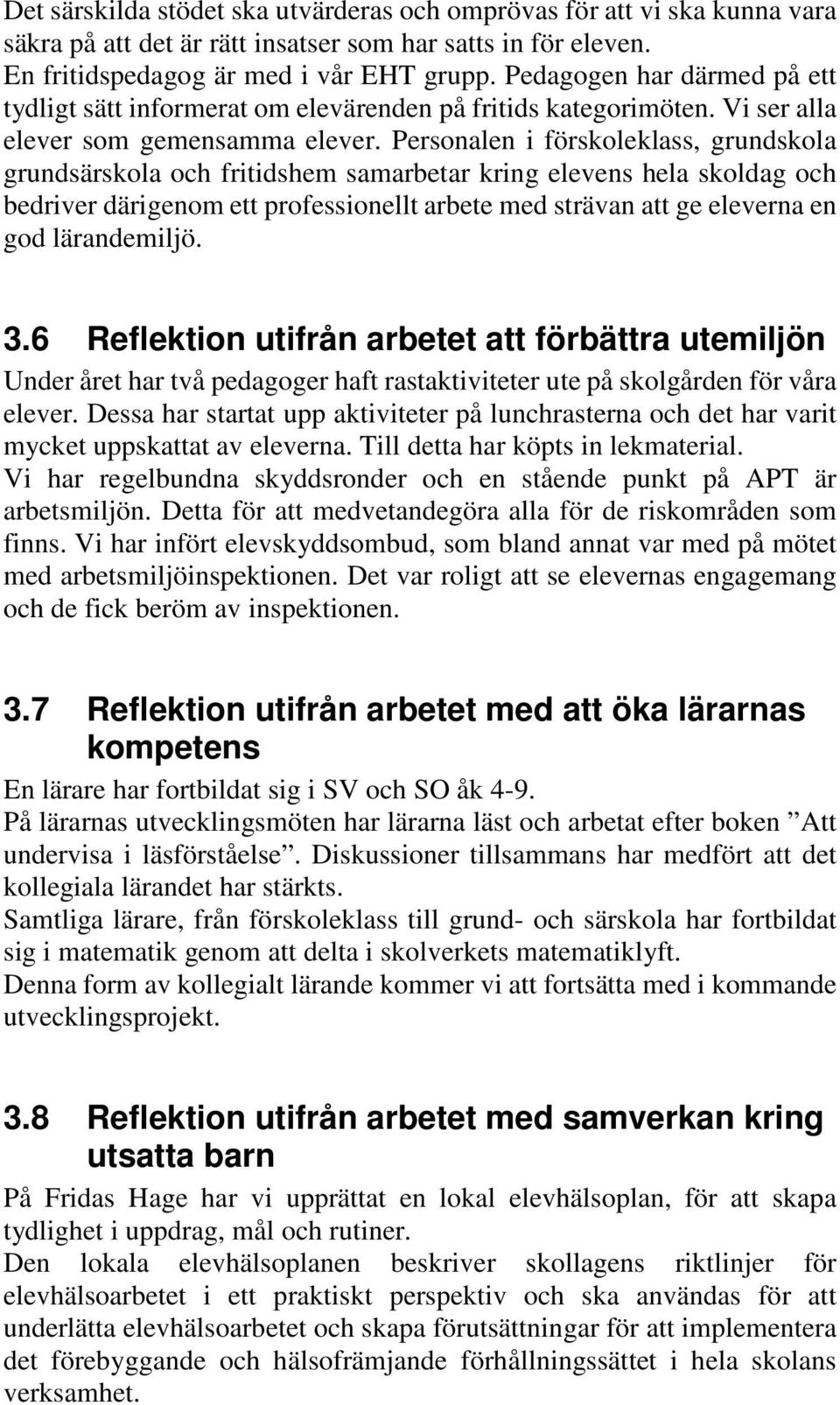 Personalen i förskoleklass, grundskola grundsärskola och fritidshem samarbetar kring elevens hela skoldag och bedriver därigenom ett professionellt arbete med strävan att ge eleverna en god