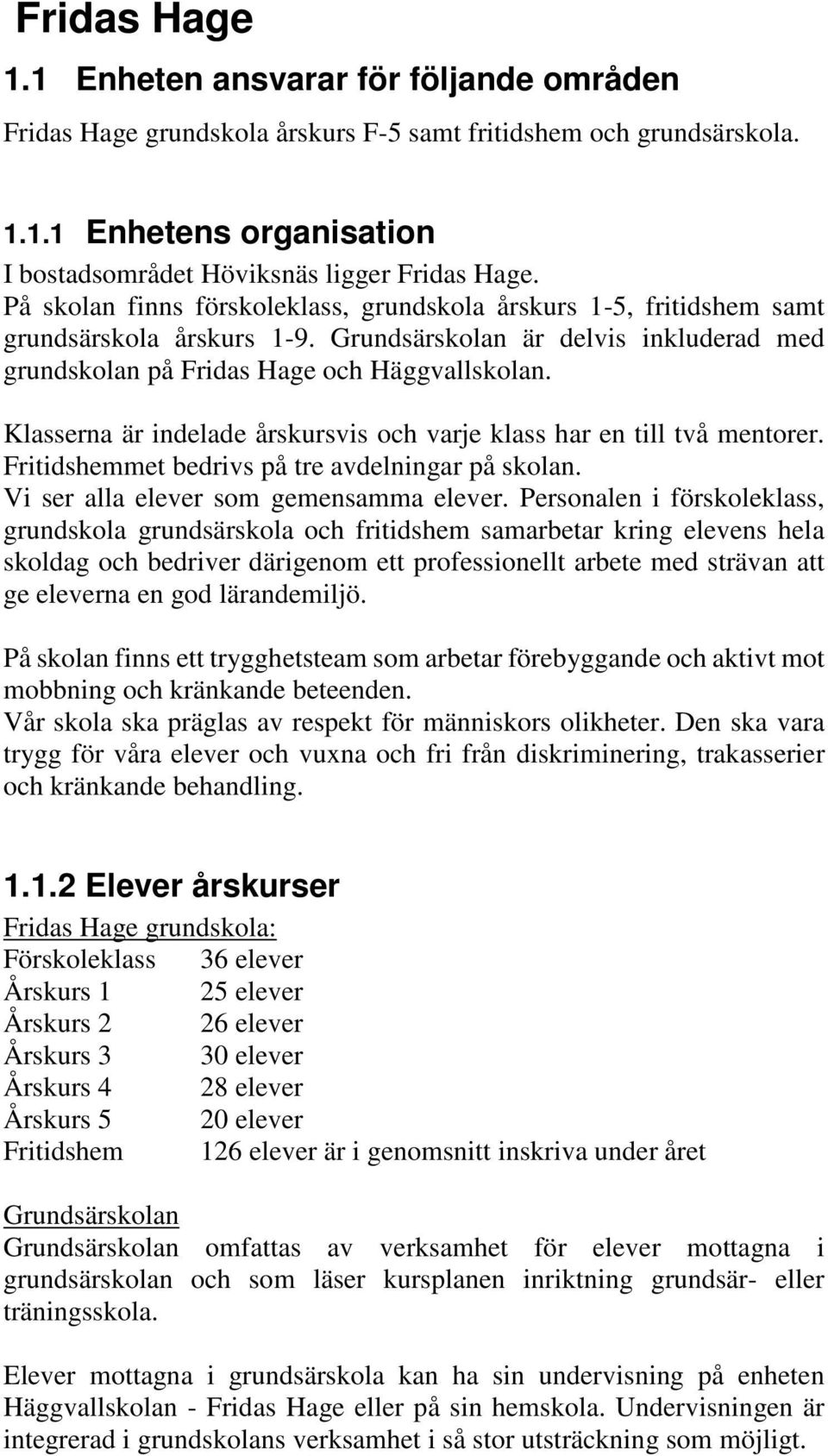 Klasserna är indelade årskursvis och varje klass har en till två mentorer. Fritidshemmet bedrivs på tre avdelningar på skolan. Vi ser alla elever som gemensamma elever.