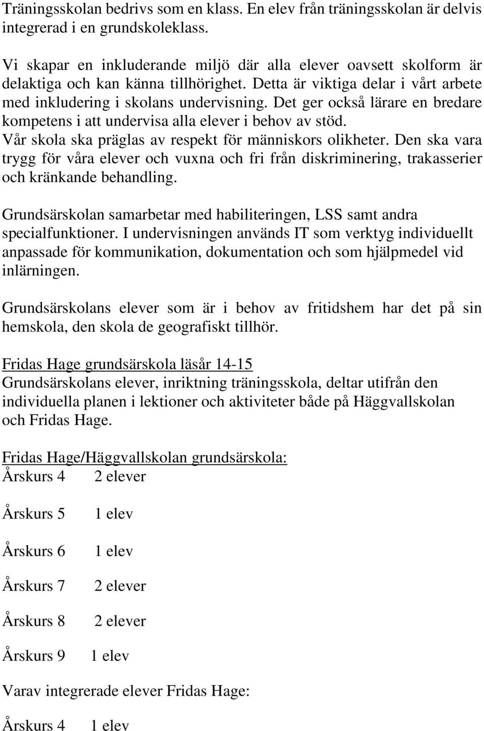 Det ger också lärare en bredare kompetens i att undervisa alla elever i behov av stöd. Vår skola ska präglas av respekt för människors olikheter.