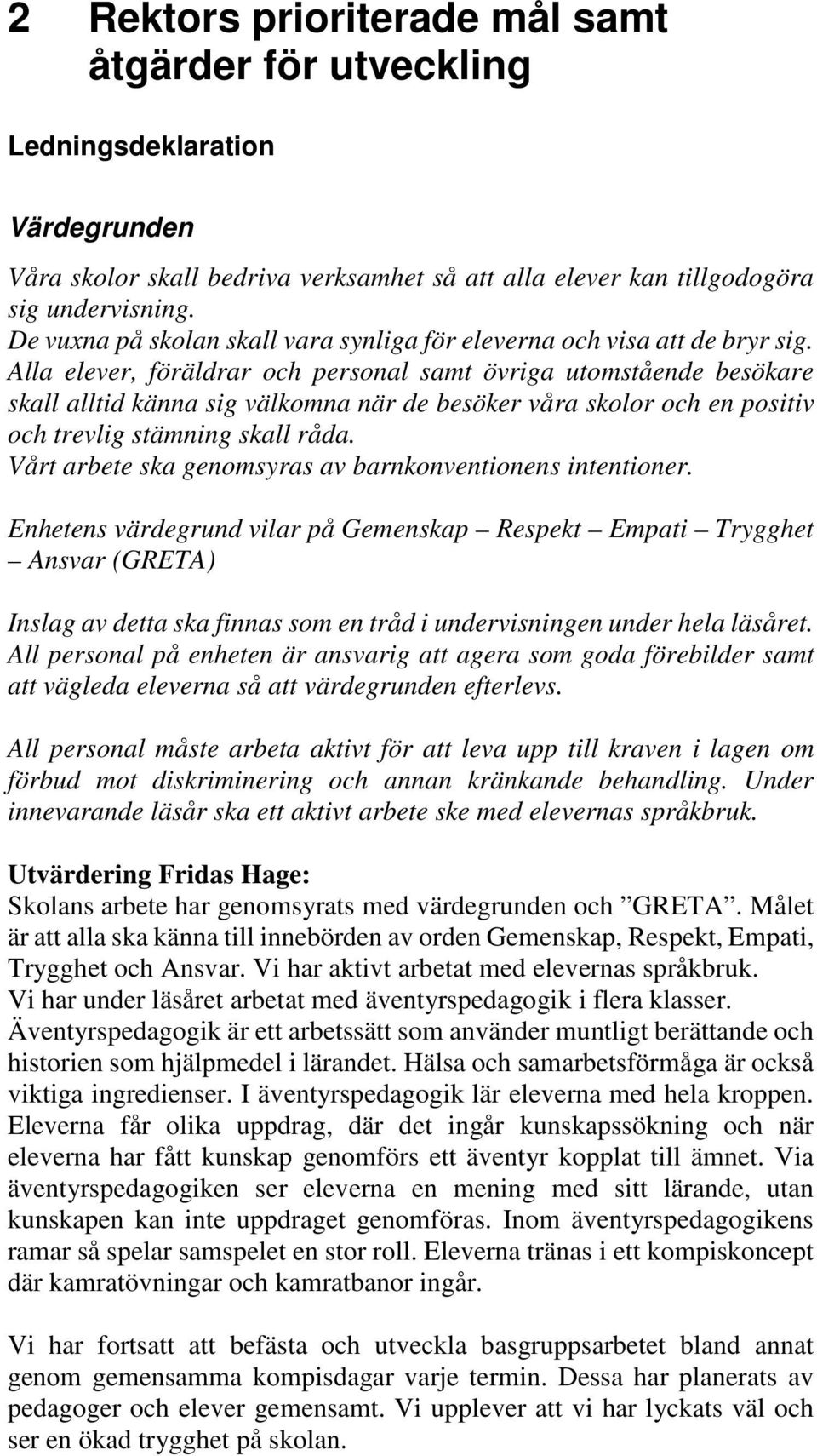 Alla elever, föräldrar och personal samt övriga utomstående besökare skall alltid känna sig välkomna när de besöker våra skolor och en positiv och trevlig stämning skall råda.